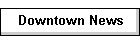 Downtown News